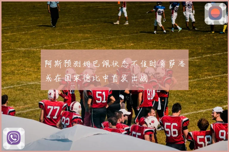 阿斯预测姆巴佩状态不佳时贡萨洛或在国家德比中首发出战
